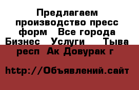 Предлагаем производство пресс-форм - Все города Бизнес » Услуги   . Тыва респ.,Ак-Довурак г.
